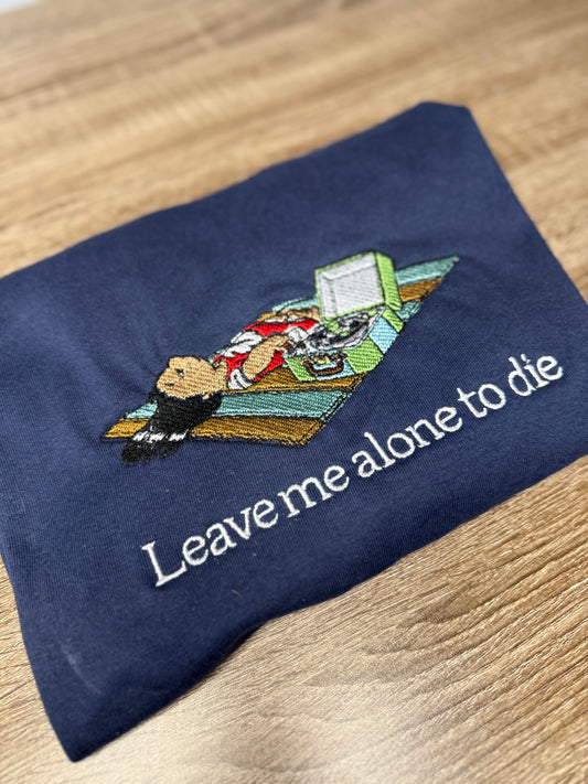 Leave me alone to die tshirt